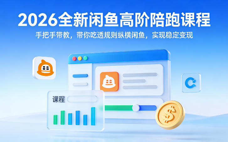 2026全新闲鱼高阶陪跑课程，手把手带教，带你吃透规则纵横闲鱼，实现稳定变现| 网创圈