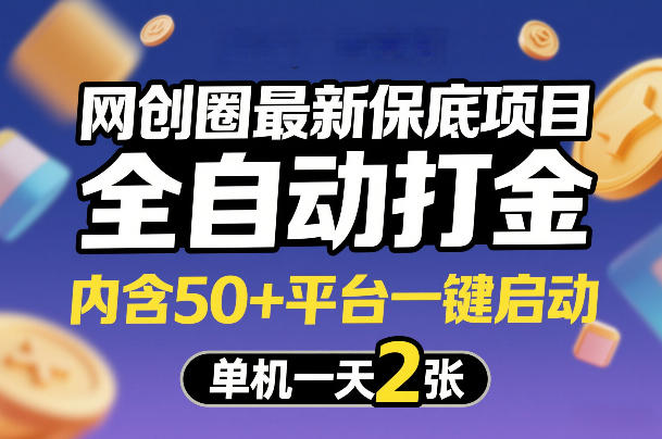 网创圈最新保底项目，全自动打金，内含50+平台一键启动，单机一天2张+【揭秘】| 网创圈