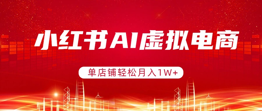 小红书AI虚拟电商，单店铺轻松月入1W+，可矩阵运营| 网创圈