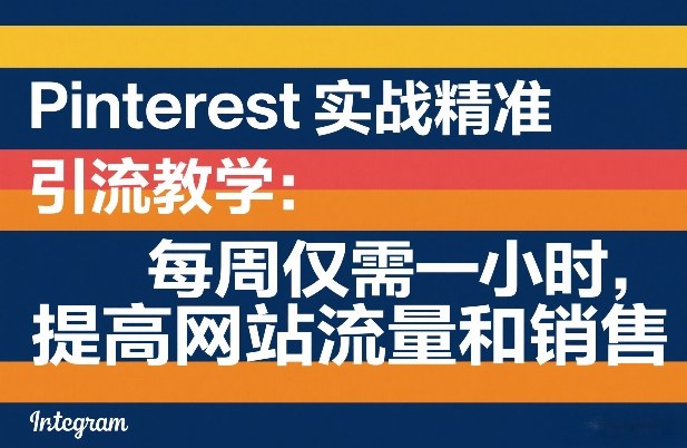 Pinterest实战精准引流教学：每周仅需一小时，提高网站流量和销售| 网创圈