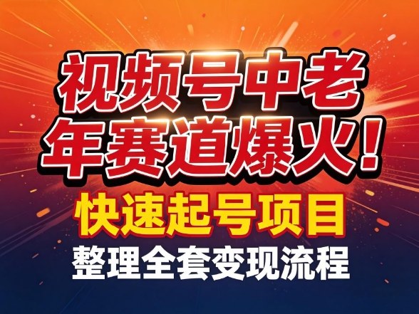 视频号中老年这个赛道爆火！测试可以快速起号，整理了全套变现流程| 网创圈