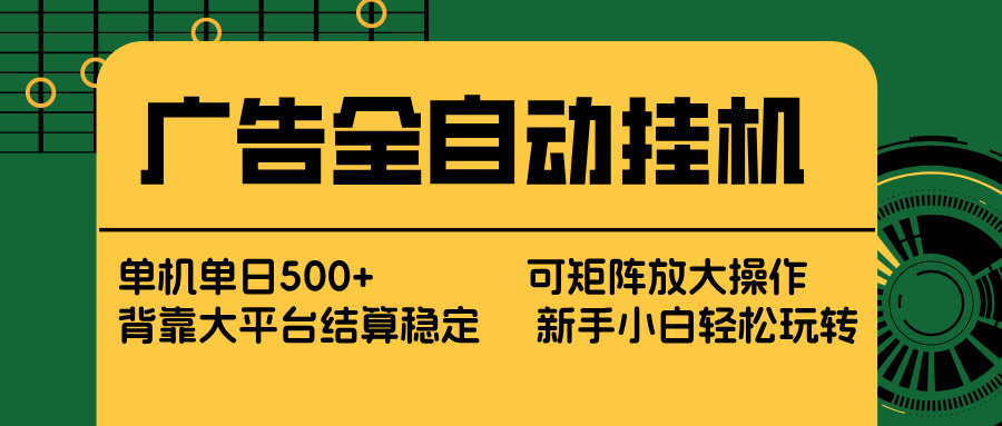 广告全自动挂机 单机单日500+ 矩阵放大 背靠大平台 绿色稳定 新手小白轻松玩转| 网创圈
