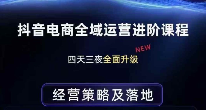 抖音电商全域运营进阶课程，经营策略及落地，全链路拆解直击底层逻辑| 网创圈