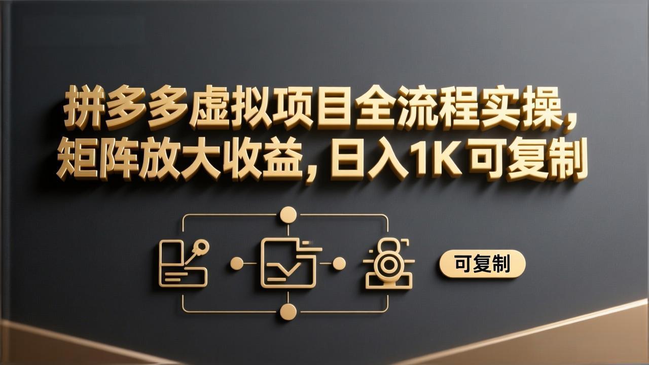 拼多多虚拟项目全流程实操，矩阵放大收益，日入 1K 可复制| 网创圈