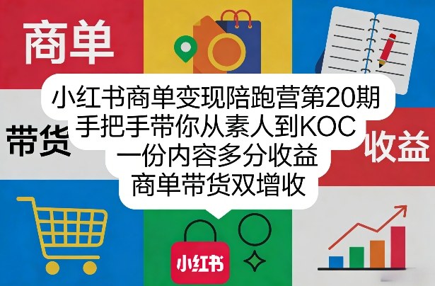 小红书商单变现陪跑营第20期，手把手带你从素人到KOC，一份内容多分收益，商单带货双增收| 网创圈