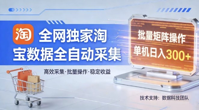 全网独家，淘宝数据全自动采集项目，批量可矩阵，单机轻松日入300【揭秘】| 网创圈