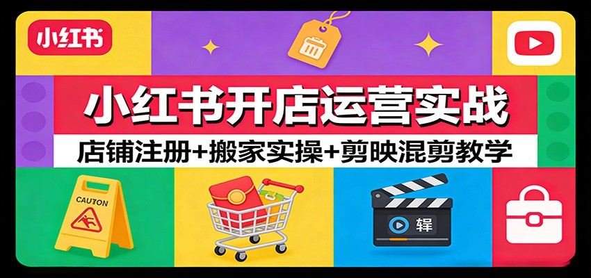小红书开店运营实战：店铺注册+搬家实操+剪映混剪教学| 网创圈