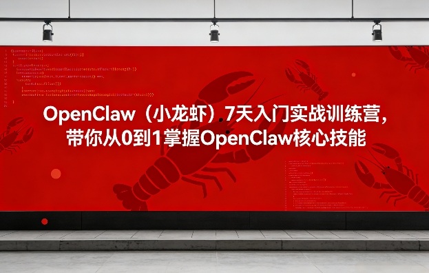 OpenClaw(小龙虾)7天入门实战训练营，带你从0到1掌握OpenClaw核心技能| 网创圈