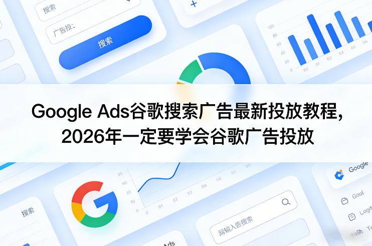 Google Ads谷歌搜索广告最新投放教程，2026年一定要学会谷歌广告投放| 网创圈