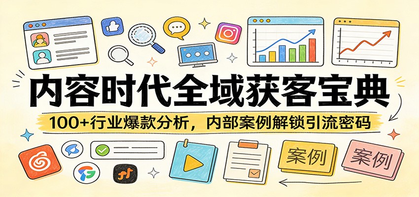内容时代全域获客宝典：100+行业爆款分析，内部案例解锁引流密码| 网创圈