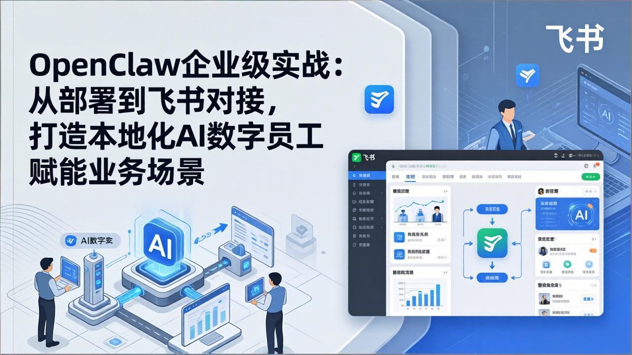 OpenClaw企业级实战：从部署到飞书对接，打造本地化AI数字员工赋能业务场景| 网创圈