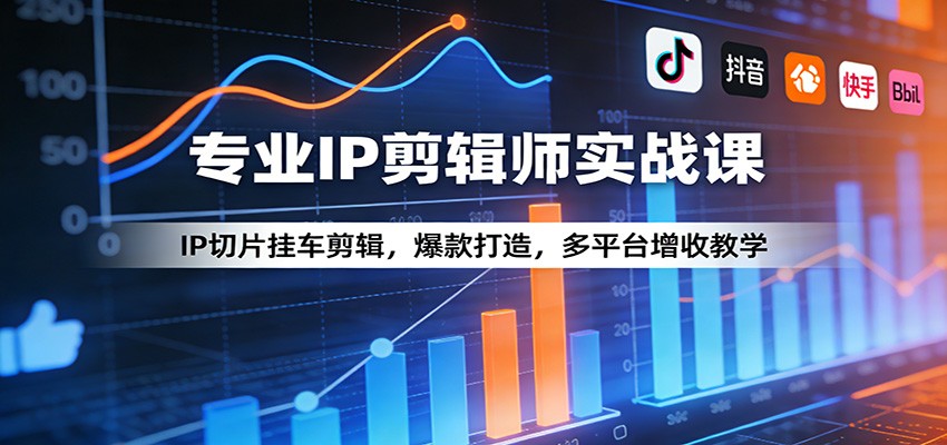 专业IP剪辑师实战课：IP切片挂车剪辑，爆款打造，多平台增收教学| 网创圈