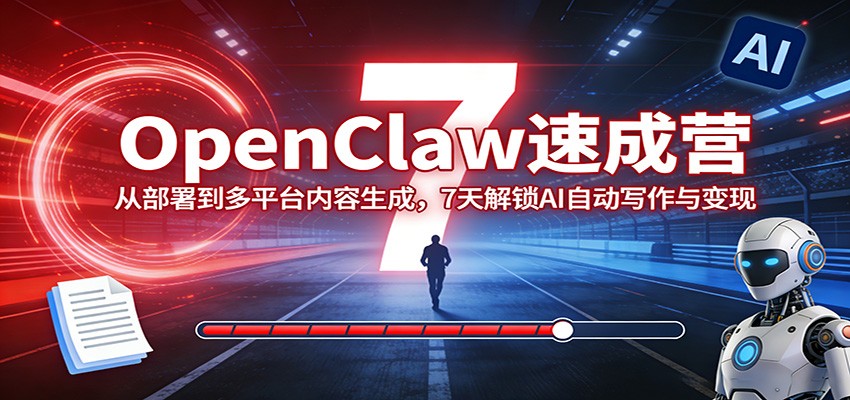 OpenClaw速成营：从部署到多平台内容生成，7天解锁AI自动写作与变现| 网创圈