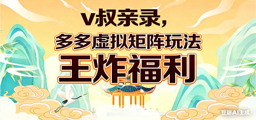 v叔亲录，多多虚拟矩阵玩法，王炸福利限时领取| 网创圈