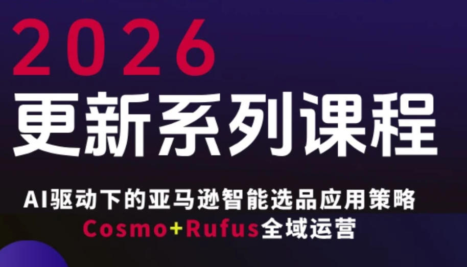 跨境亚马逊FBA系统课程，AI驱动下的亚马逊智能选品应用策略Cosmo+Rufus全域运营(更新26年3月)| 网创圈