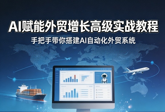 AI赋能外贸增长高级实战教程，手把手带你搭建AI自动化外贸系统| 网创圈