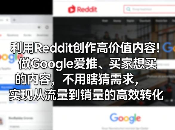 利用Reddit创作高价值内容！做Google爱推、买家想买的内容，不用瞎猜需求，实现从流量到销量的高效转化| 网创圈
