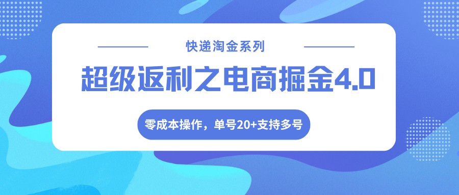 快递淘金系列；超级返利之电商掘金4.0，零成本操作，单号20+支持多号| 网创圈