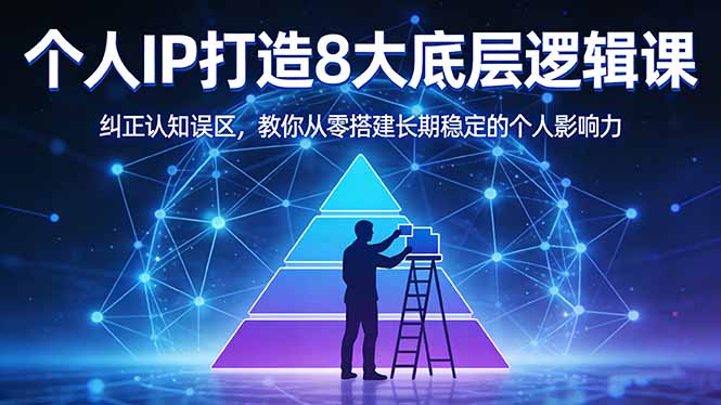 付费文章：个人IP打造8大底层逻辑课：纠正认知误区，教你从零搭建长期稳定的个人影响力| 网创圈