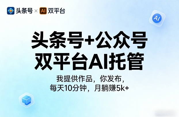 头条号+公众号双平台AI托管，我提供作品，你发布，每天10分钟，月躺賺5k+【揭秘】| 网创圈