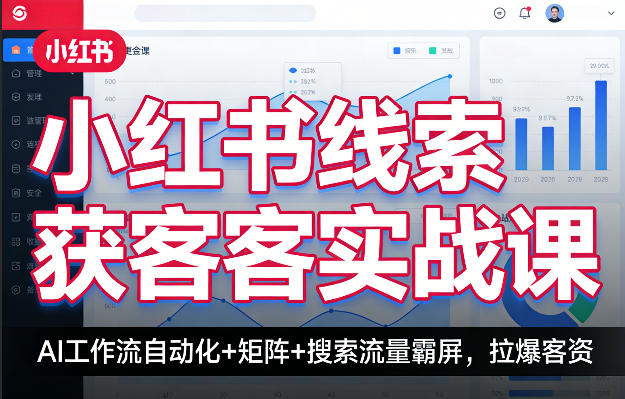 小红书线索获客实战课，AI工作流自动化+矩阵+搜索流量霸屏，拉爆客资| 网创圈