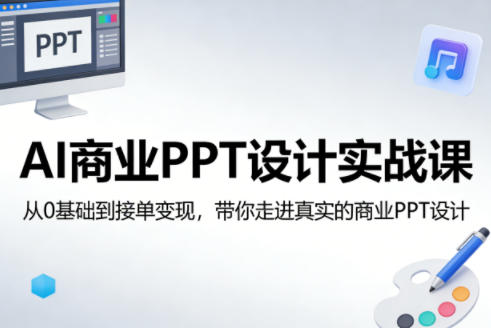 AI商业PPT设计实战课，从0基础到接单变现，带你走进真实的商业PPT设计| 网创圈