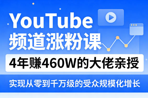 YouTube频道涨粉课，4年賺460W的大佬亲授，实现从零到千万级的受众规模化增长| 网创圈