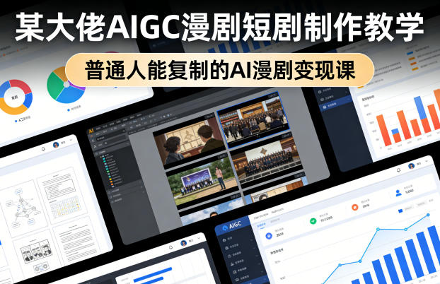 某大佬AIGC漫剧短剧制作教学，普通人能复制的AI漫剧变现课| 网创圈
