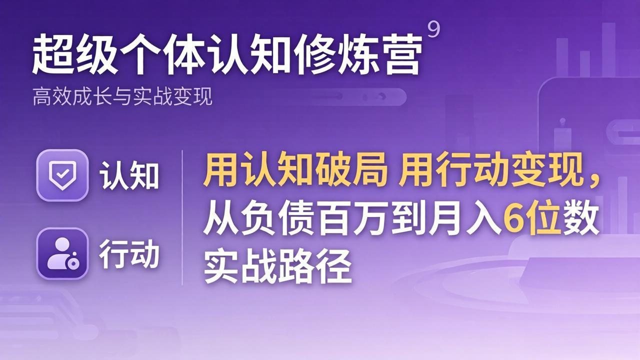 超级个体认知修炼营：用认知破局用行动变现，从负债百万到月入6位数实战路径| 网创圈