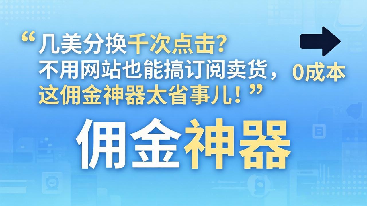 几美分换千次点击？不用网站也能搞订阅卖货，这佣金神器太省事儿！| 网创圈