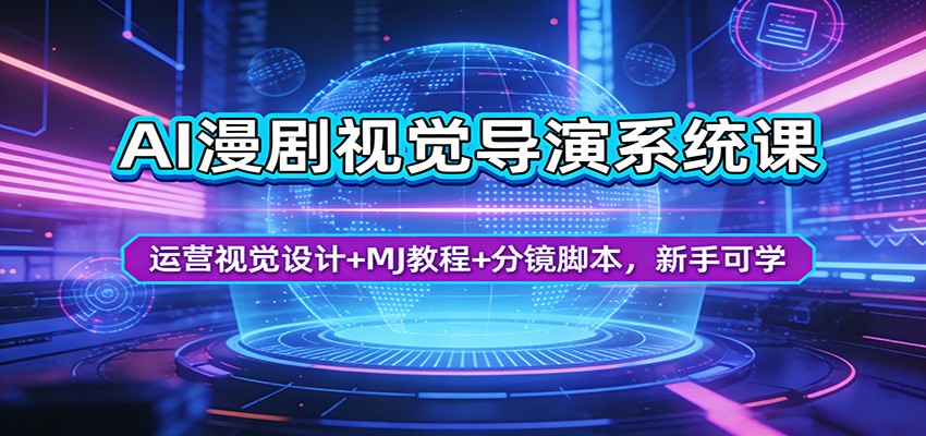 AI漫剧视觉导演系统课：运营视觉设计+MJ教程+分镜脚本，新手可学| 网创圈