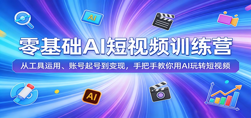 零基础AI短视频训练营：从工具运用、账号起号到变现，手把手教你用AI玩转短视频| 网创圈