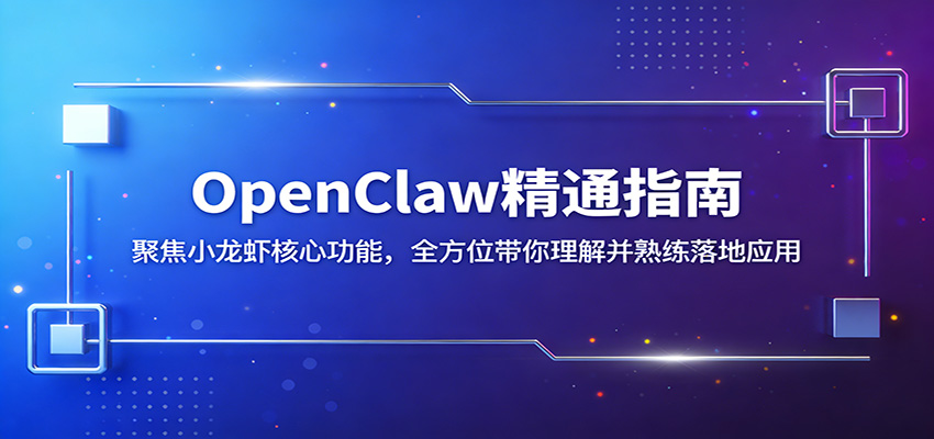 OpenClaw精通指南：聚焦小龙虾核心功能，全方位带你理解并熟练落地应用| 网创圈