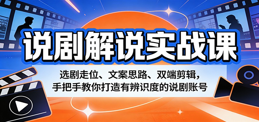说剧解说实战课：选剧走位、文案思路、双端剪辑，手把手教你打造有辨识度的说剧账号| 网创圈