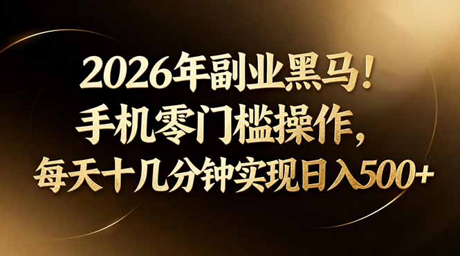 2026年副业黑马！手机零门槛操作，每天十几分钟实现日入500+| 网创圈