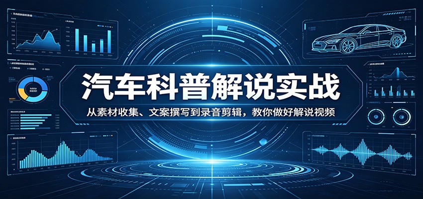 汽车科普解说实战：从素材收集、文案撰写到录音剪辑，教你做好解说视频| 网创圈