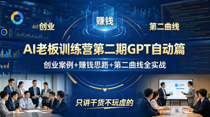 AI老板训练营第二期GPT自动篇，创业案例+賺钱思路+第二曲线全实战，只讲干货不玩虚的| 网创圈