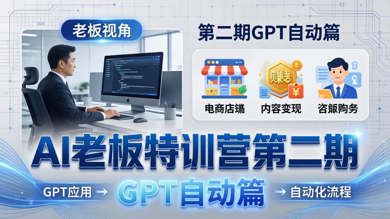 AI老板特训营第二期GPT自动篇：GPT应用+赚钱案例+自动化流程，老板AI降本增效课| 网创圈