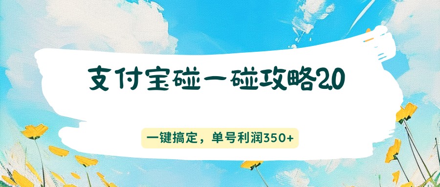 支付宝碰一碰攻略2.0，一键搞定，单号利润350+| 网创圈