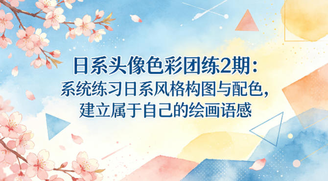 日系头像色彩团练2期：系统练习日系风格构图与配色，建立属于自己的绘画语感| 网创圈