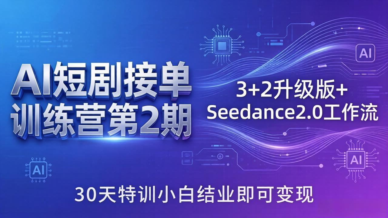 AI短剧接单训练营第2期：3+2升级版+Seedance2.0工作流，30天特训小白结业即可变现| 网创圈