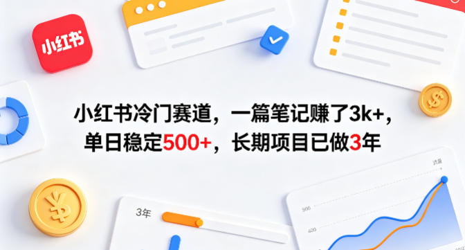 小红书冷门赛道，一篇笔记賺了3k+，单日稳定500+，长期项目已做3年【揭秘】| 网创圈