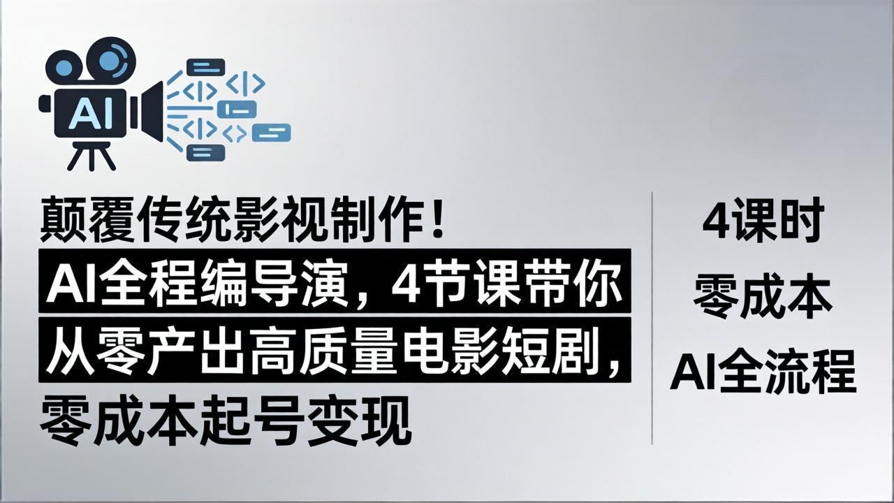 颠覆传统影视制作！AI全程编导演，4节课带你从零产出高质量电影短剧，零成本起号变现| 网创圈