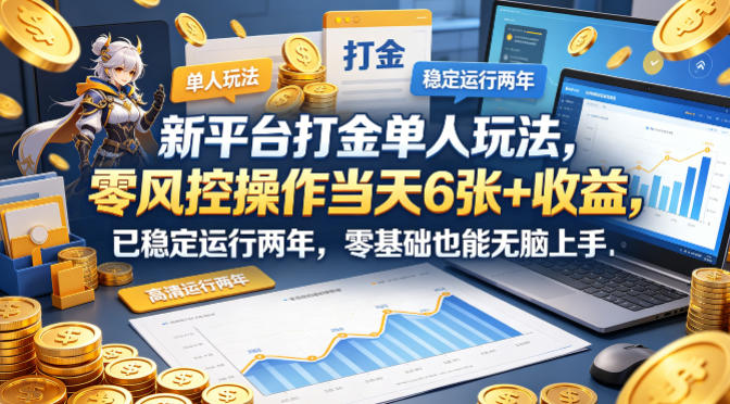 新平台打金单人玩法，零风控操作当天6张+收益，已稳定运行两年，零基础也能无脑上手【揭秘】| 网创圈