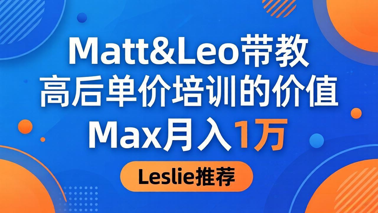 为啥都夸这高客单价培训？Matt&Leo 带教，Max 月入 1 万、Leslie 说最值！| 网创圈