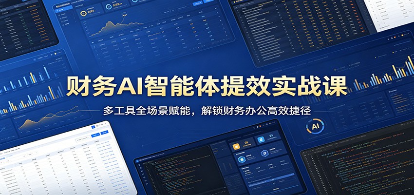 财务AI智能体提效实战课：多工具全场景赋能，解锁财务办公高效捷径| 网创圈