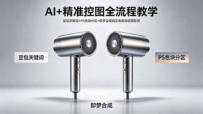 AI+精准控图全流程教学 豆包关键词+PS色块分区+即梦合成搞定电商高级摄影图| 网创圈