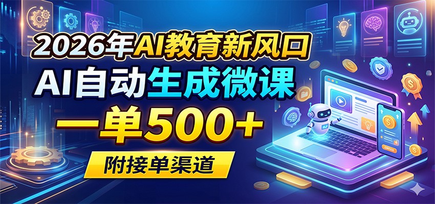 2026年AI教育新风口，AI自动生成微课，一单500+，附接单渠道| 网创圈