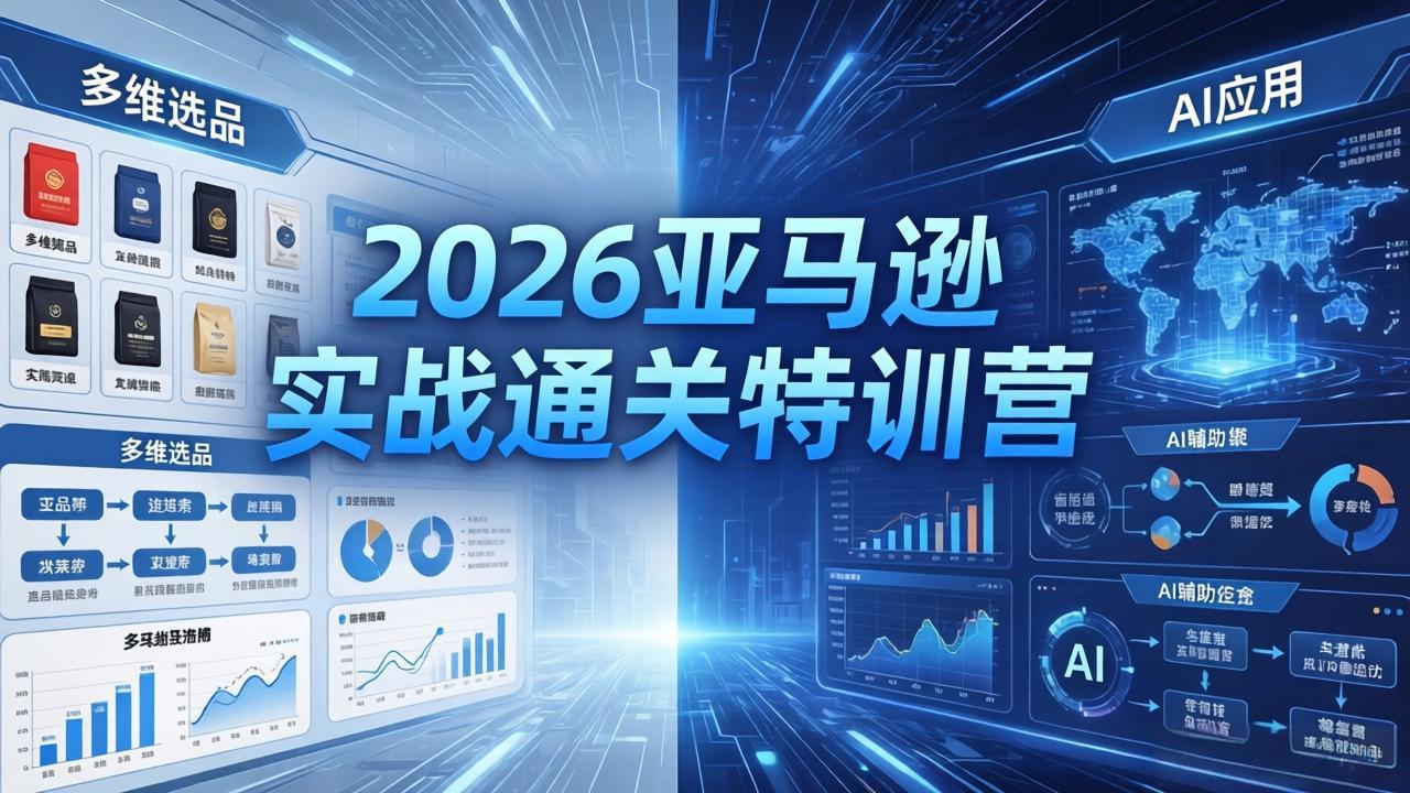 2026亚马逊实战通关特训营-5月8更新，多维选品+渐进式打法+AI应用，从0到1打造盈利店铺| 网创圈