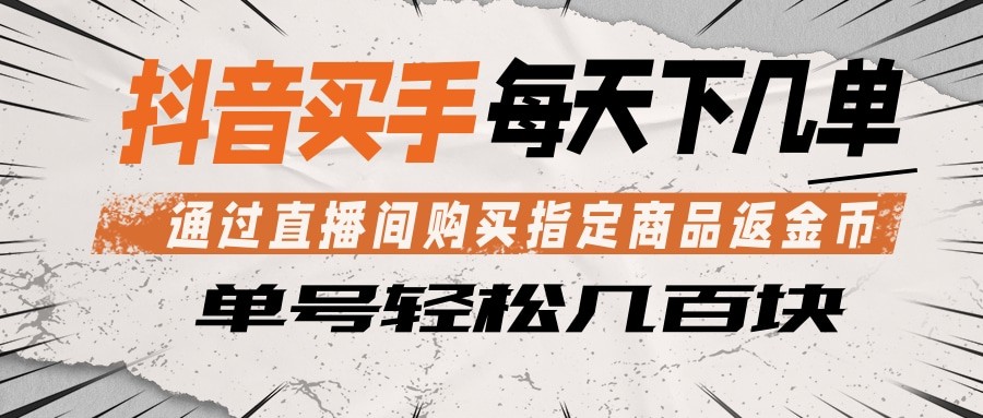 抖音买手 通过直播间购买指定商品返金币 每天几单 轻松几百块| 网创圈